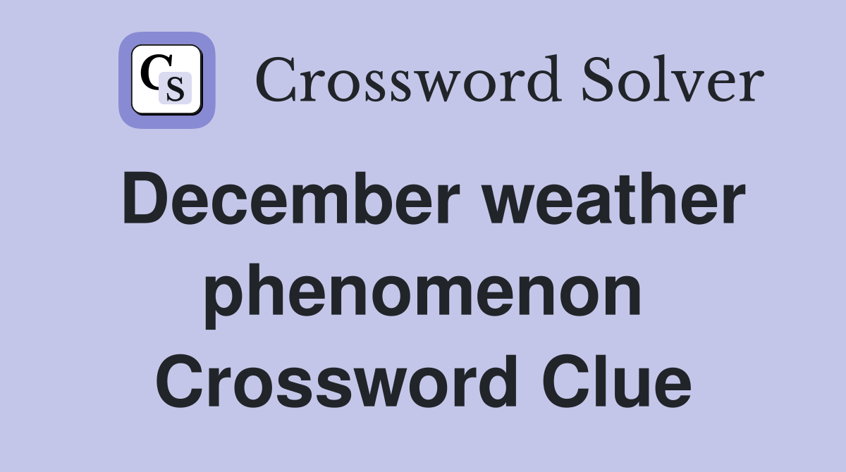 December weather phenomenon Crossword Clue
