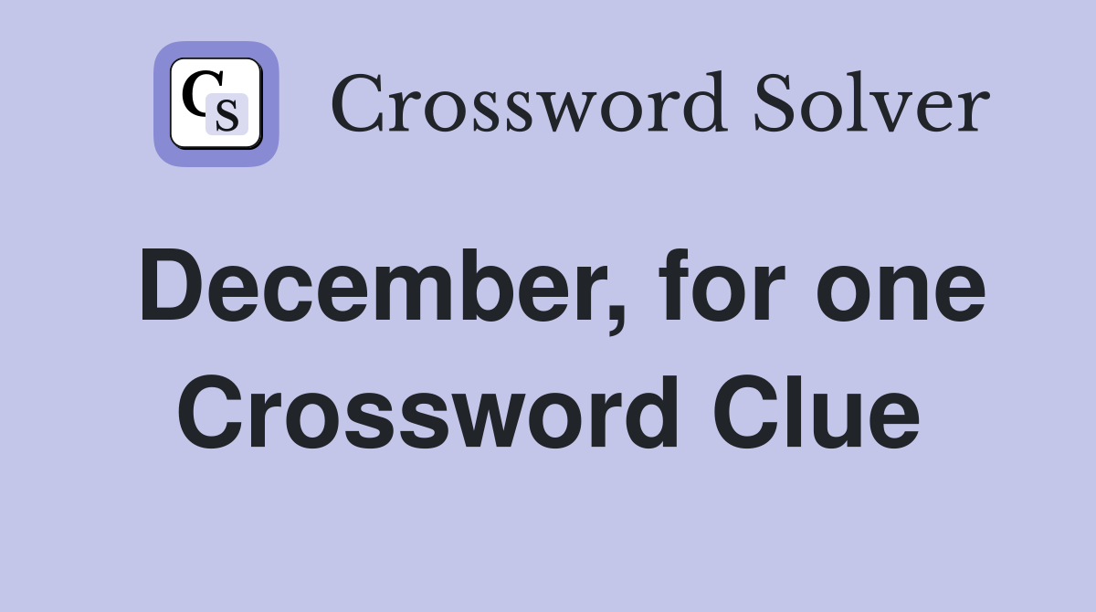 December, for one Crossword Clue
