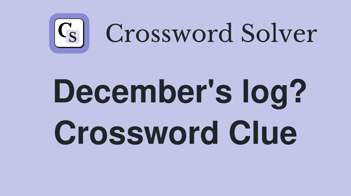 December's log? Crossword Clue