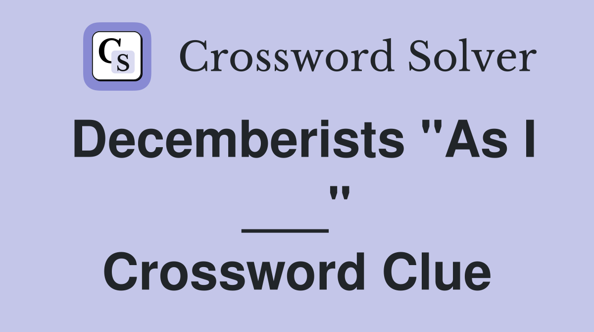 Decemberists "As I ___" Crossword Clue