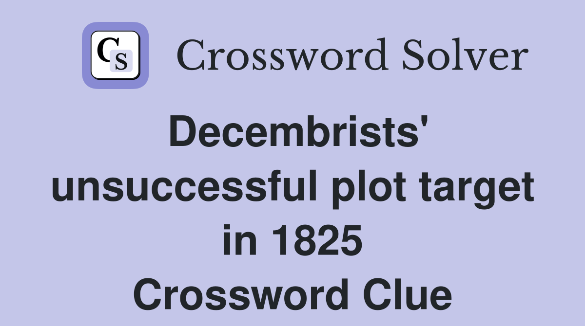 Decembrists' unsuccessful plot target in 1825 Crossword Clue