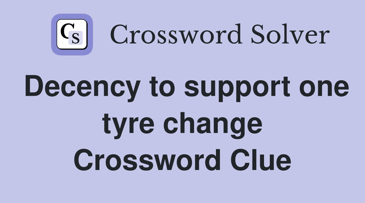 Decency to support one tyre change Crossword Clue