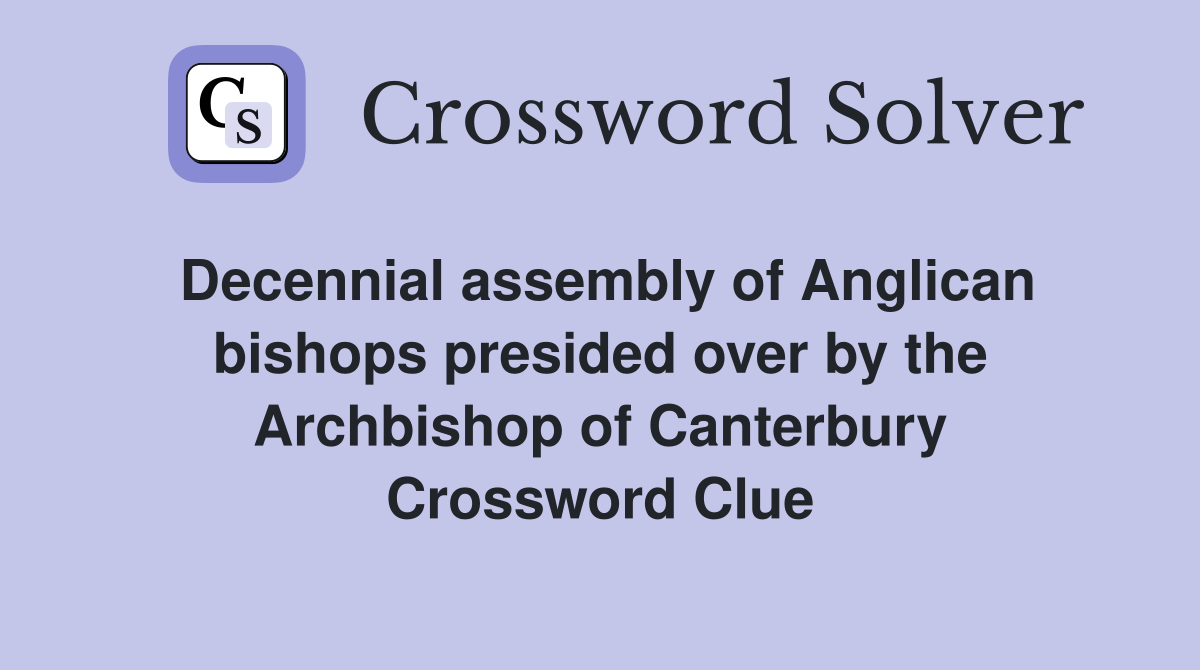 Decennial assembly of Anglican bishops presided over by the Archbishop of Canterbury Crossword Clue