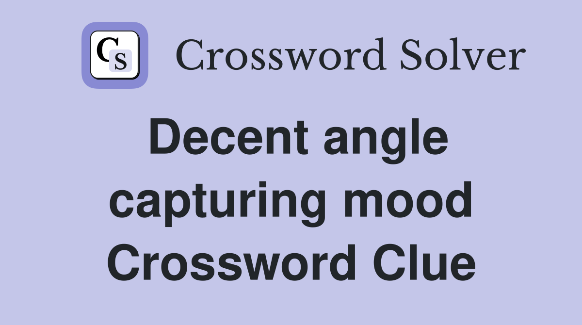 Decent angle capturing mood Crossword Clue