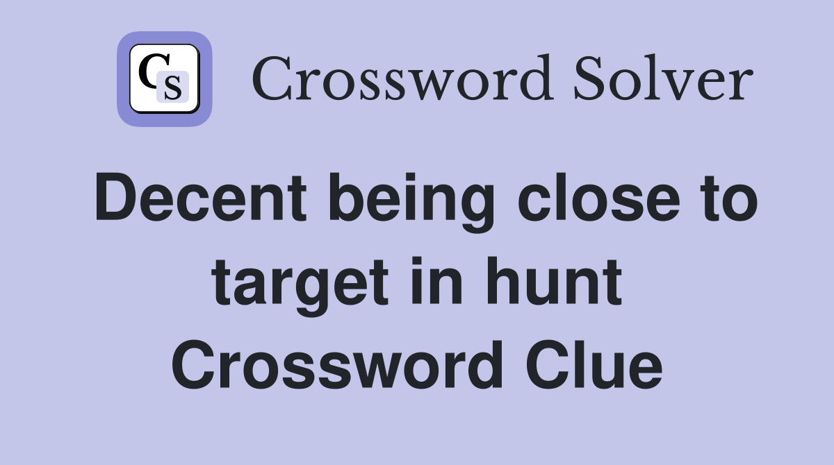 Decent being close to target in hunt Crossword Clue