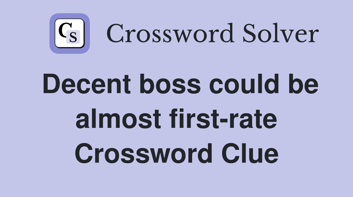 Decent boss could be almost first-rate Crossword Clue