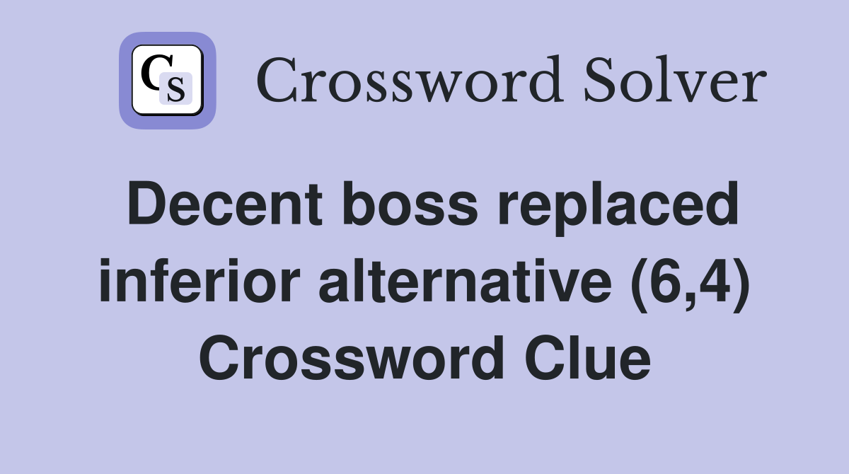 Decent boss replaced inferior alternative (6,4) Crossword Clue