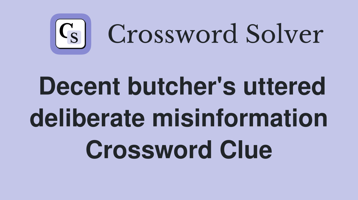 Decent butcher's uttered deliberate misinformation Crossword Clue