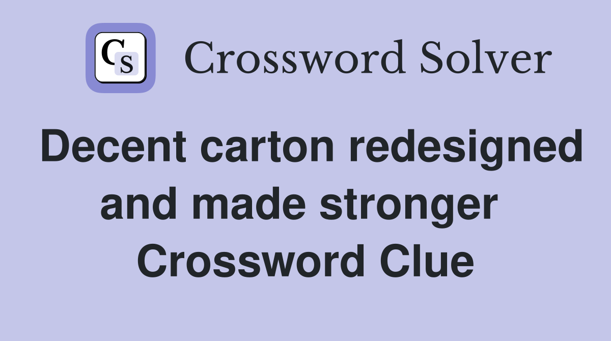 Decent carton redesigned and made stronger  Crossword Clue
