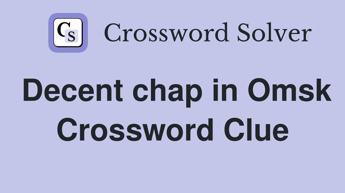 Decent chap in Omsk Crossword Clue