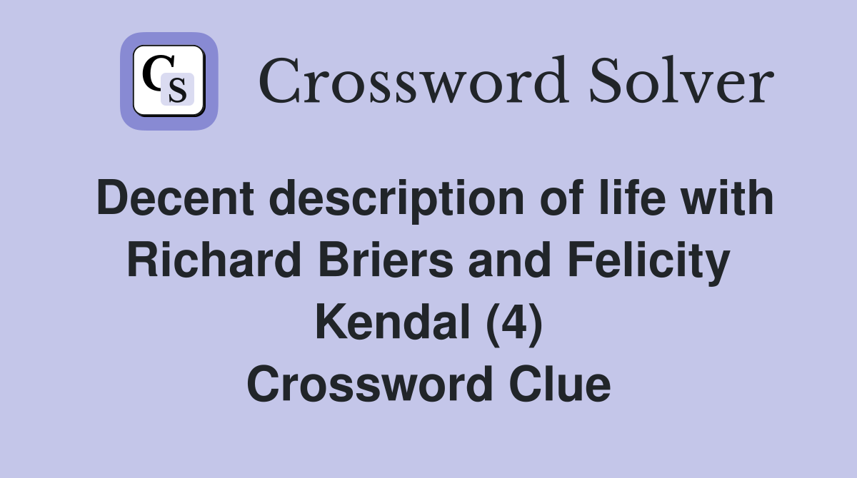 Decent description of life with Richard Briers and Felicity Kendal (4) Crossword Clue
