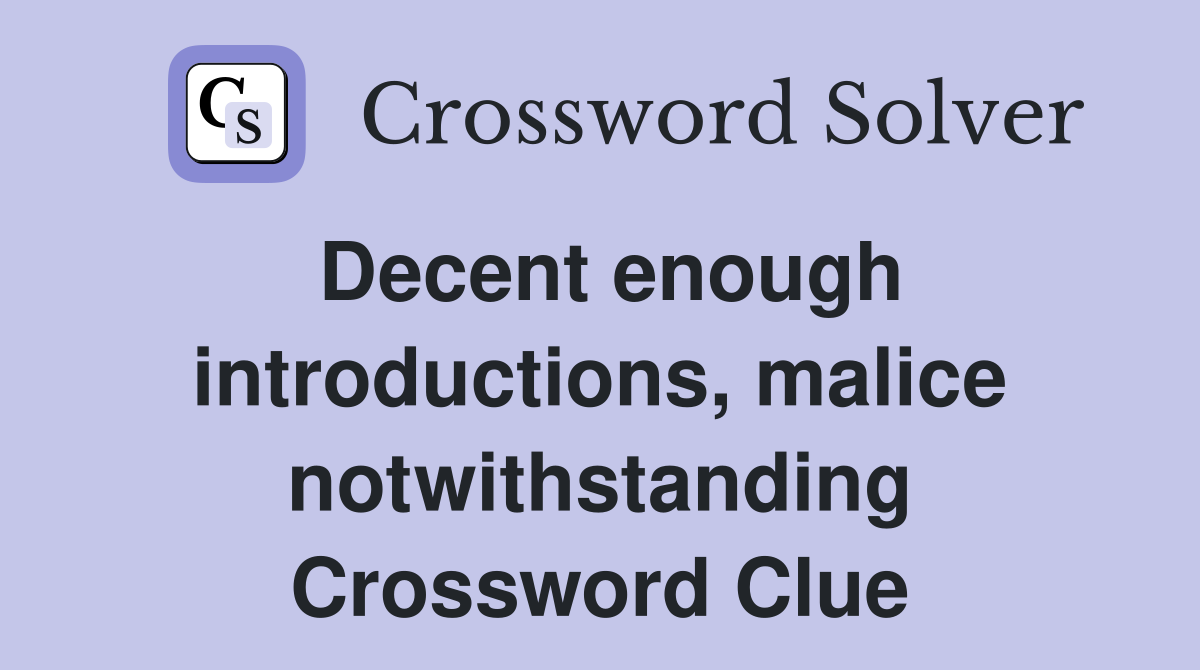 Decent enough introductions, malice notwithstanding Crossword Clue