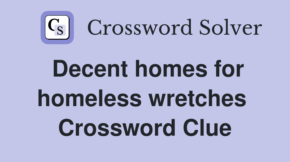 Decent homes for homeless wretches  Crossword Clue