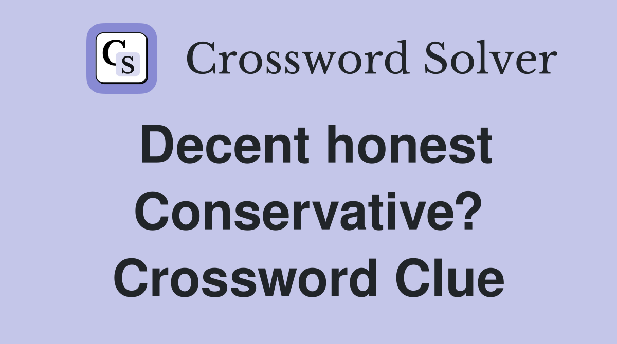 Decent honest Conservative? Crossword Clue