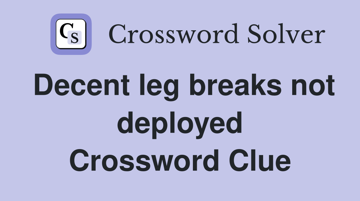 Decent leg breaks not deployed Crossword Clue