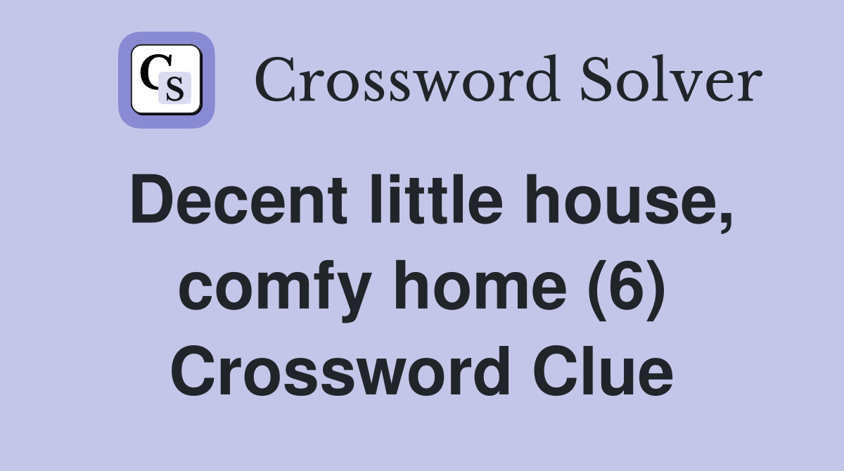 Decent little house, comfy home (6) Crossword Clue