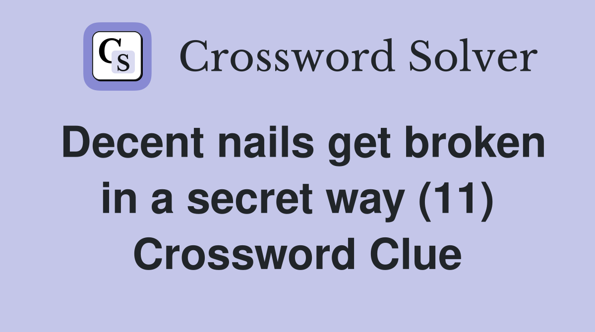 Decent nails get broken in a secret way (11) Crossword Clue