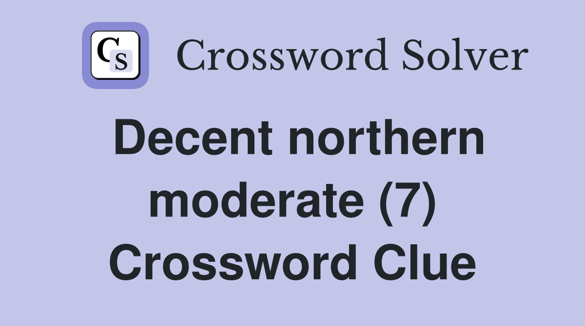 Decent northern moderate (7) Crossword Clue
