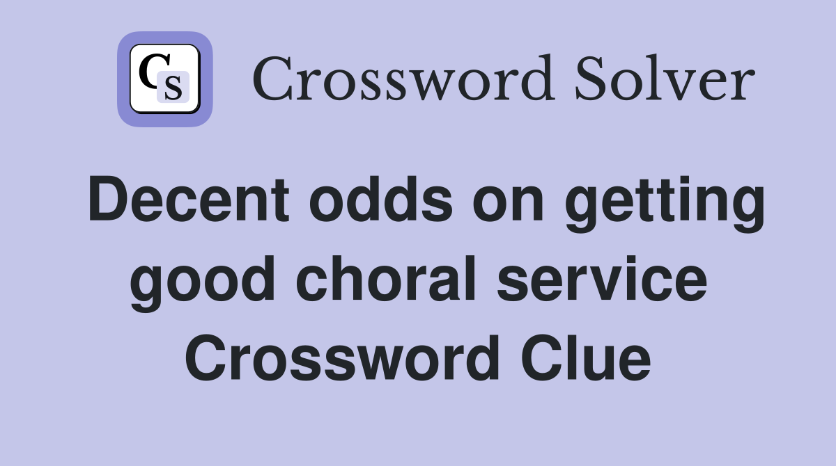 Decent odds on getting good choral service Crossword Clue