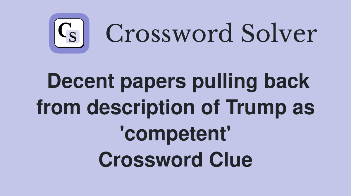 Decent papers pulling back from description of Trump as 'competent' Crossword Clue
