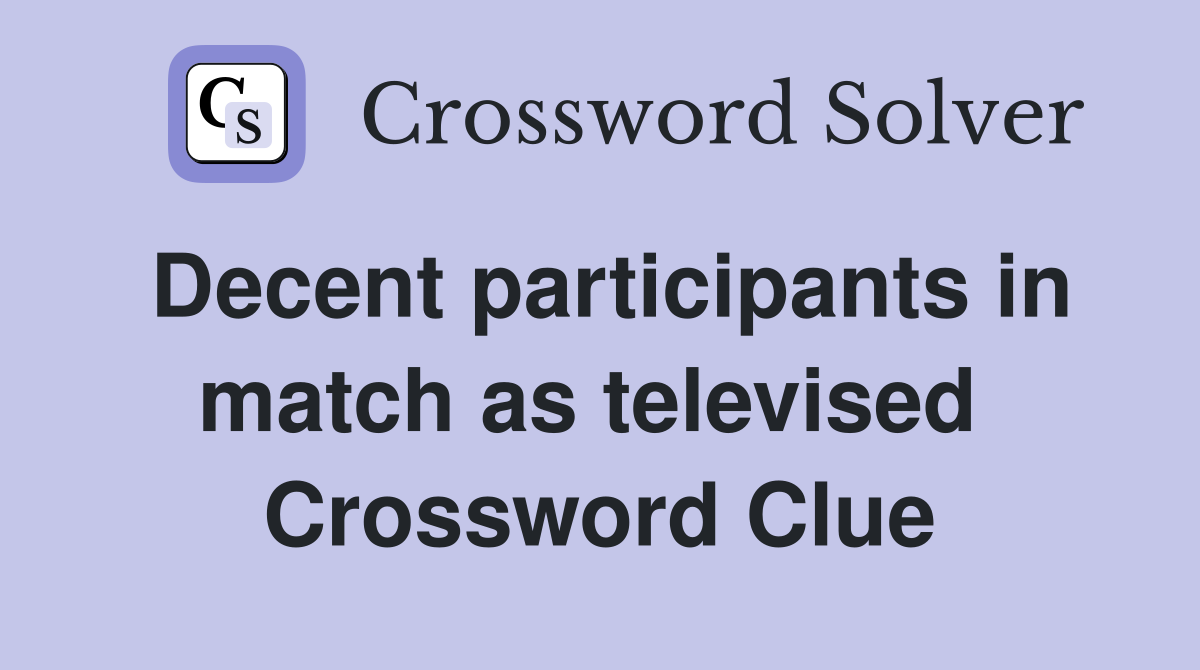 Decent participants in match as televised  Crossword Clue
