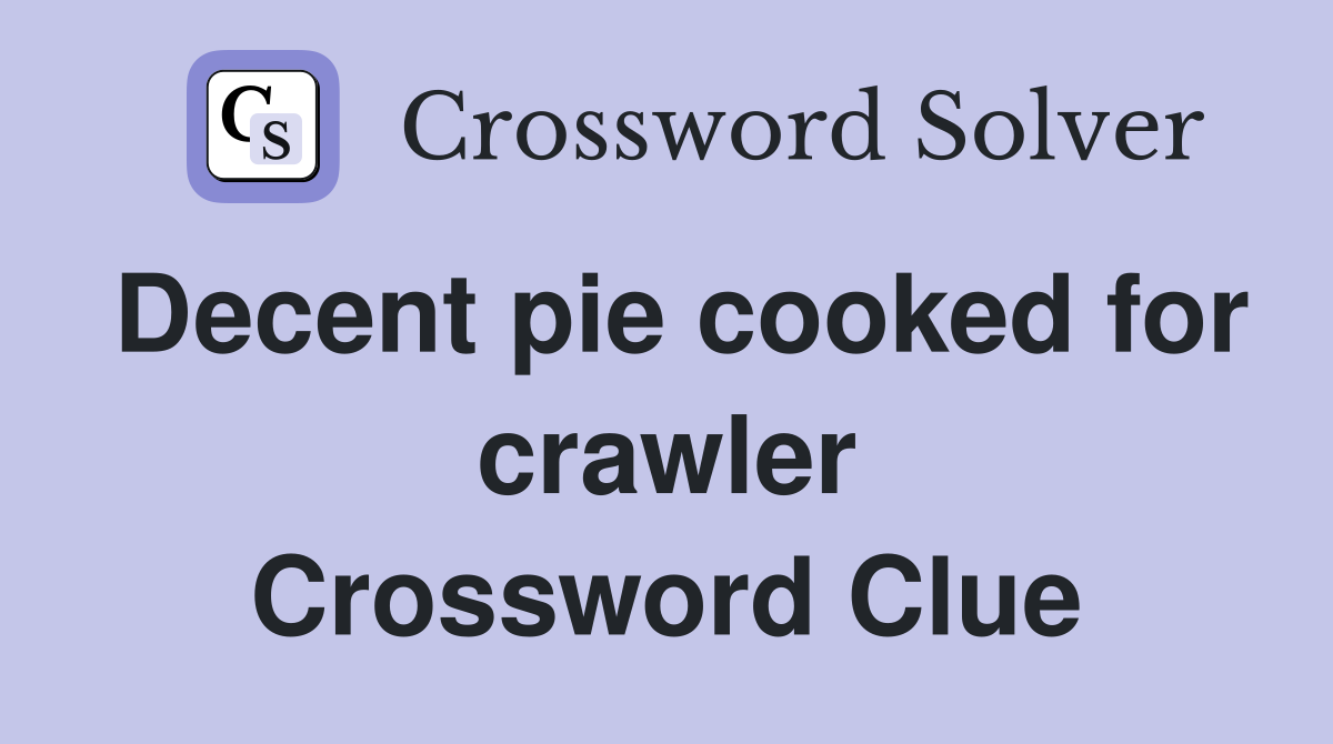 Decent pie cooked for crawler Crossword Clue