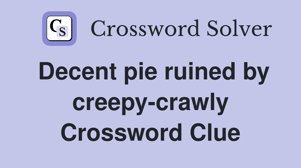 Decent pie ruined by creepy-crawly Crossword Clue