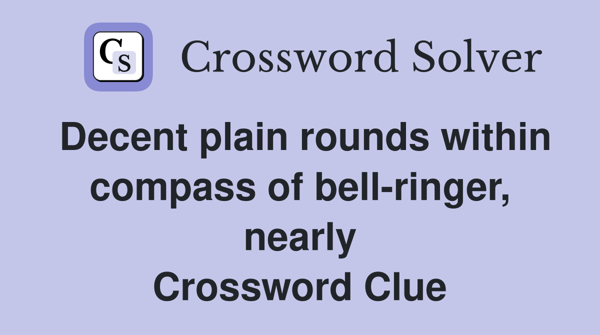 Decent plain rounds within compass of bell-ringer, nearly Crossword Clue