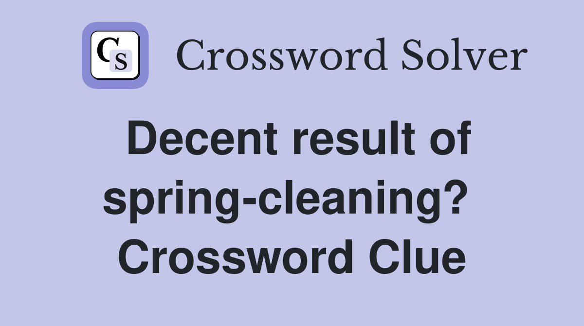 Decent result of spring-cleaning?  Crossword Clue
