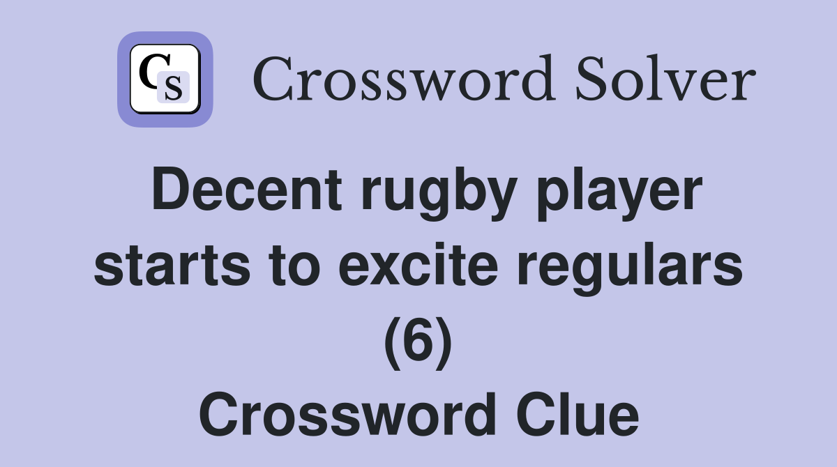 Decent rugby player starts to excite regulars (6) Crossword Clue