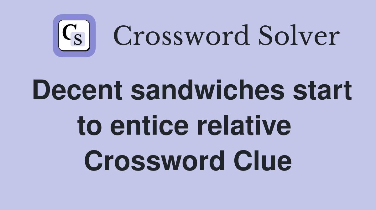 Decent sandwiches start to entice relative  Crossword Clue