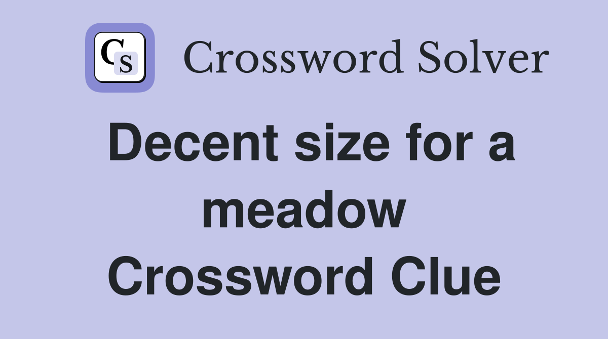 Decent size for a meadow Crossword Clue