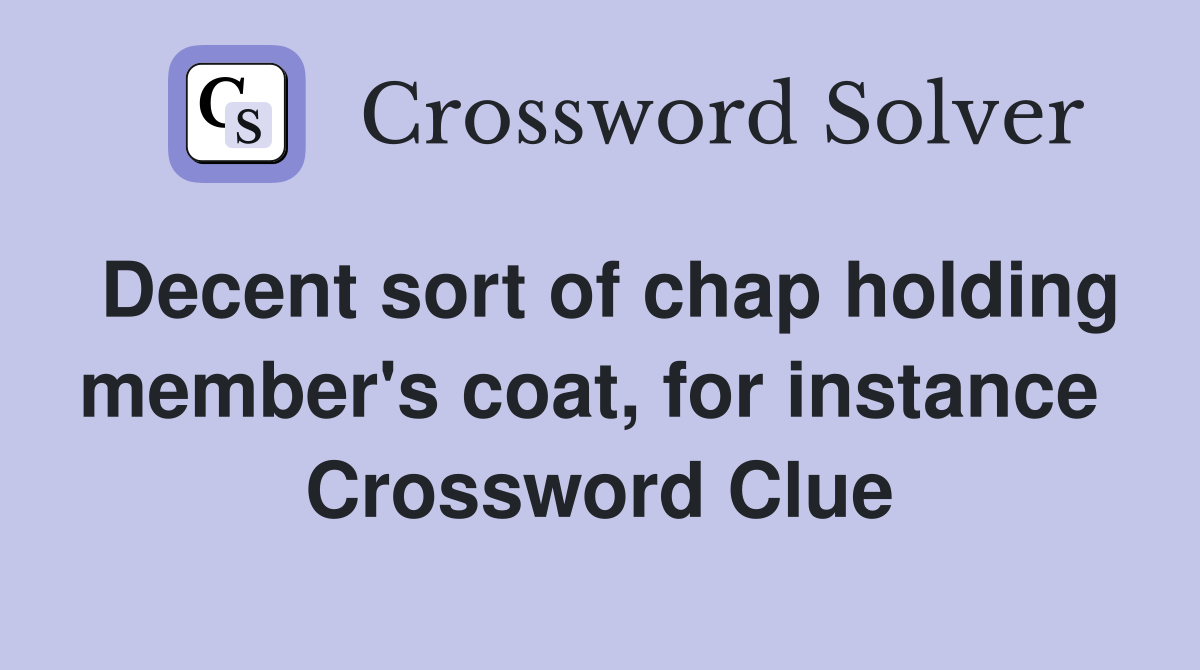 Decent sort of chap holding member's coat, for instance  Crossword Clue
