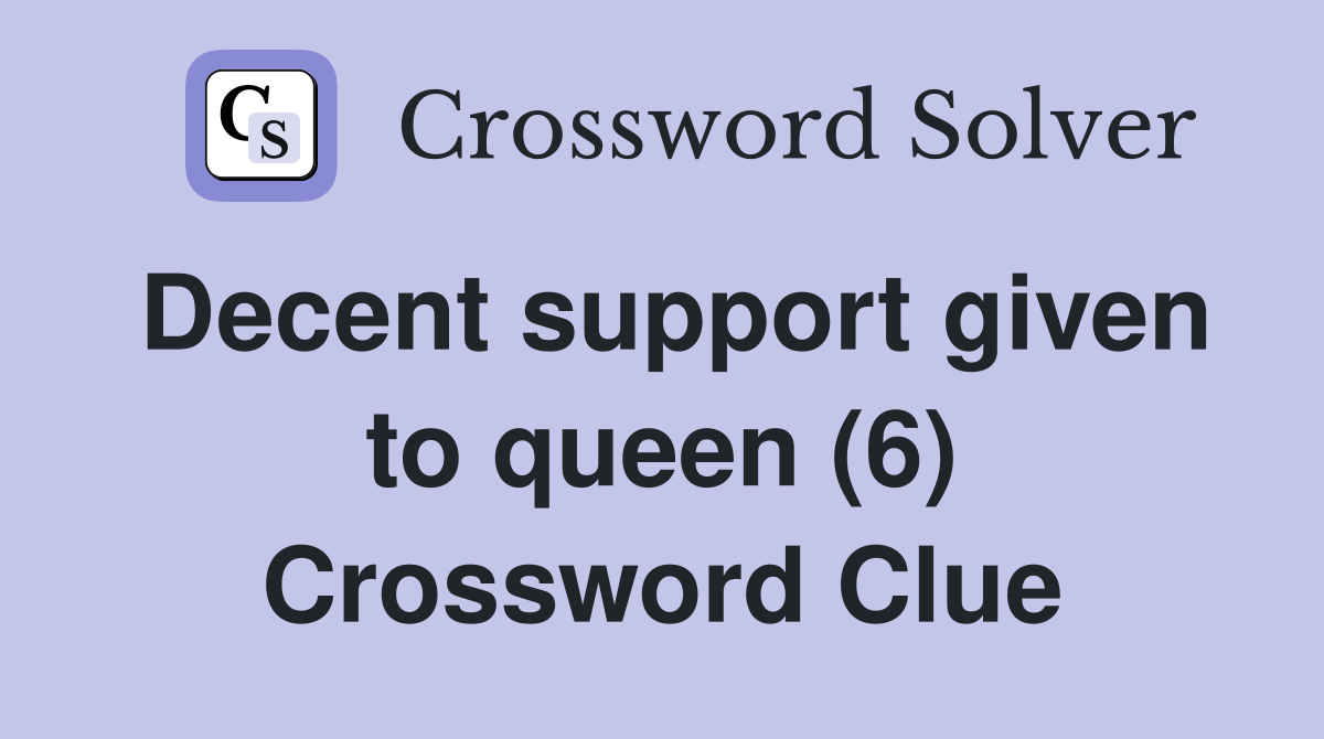 Decent support given to queen (6) Crossword Clue