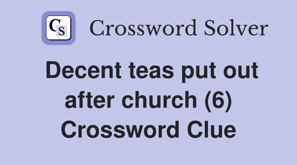 Decent teas put out after church (6) Crossword Clue