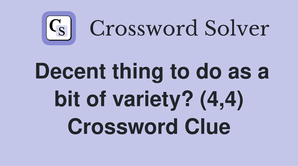 Decent thing to do as a bit of variety? (4,4) Crossword Clue