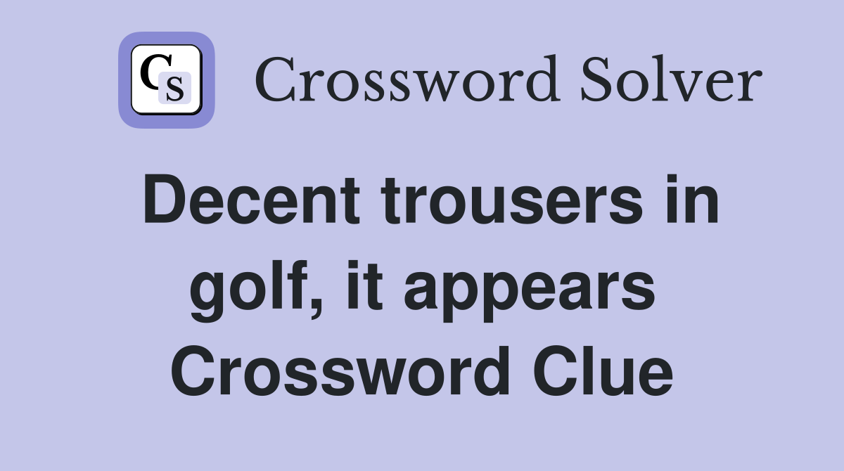 Decent trousers in golf, it appears Crossword Clue