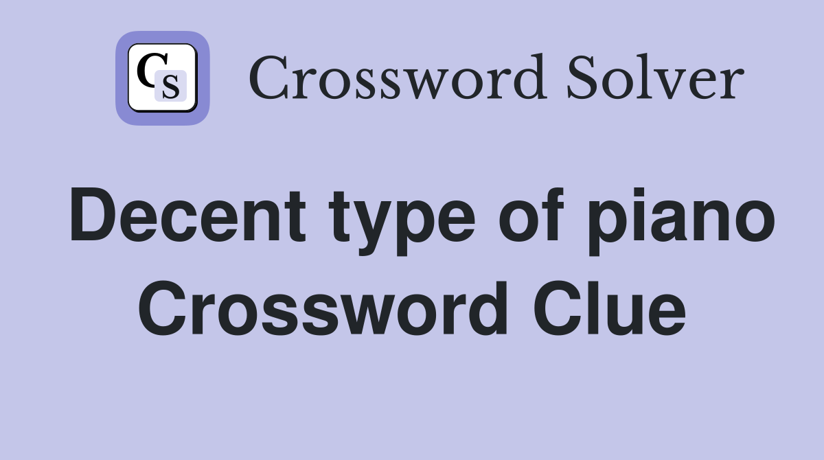 Decent type of piano Crossword Clue