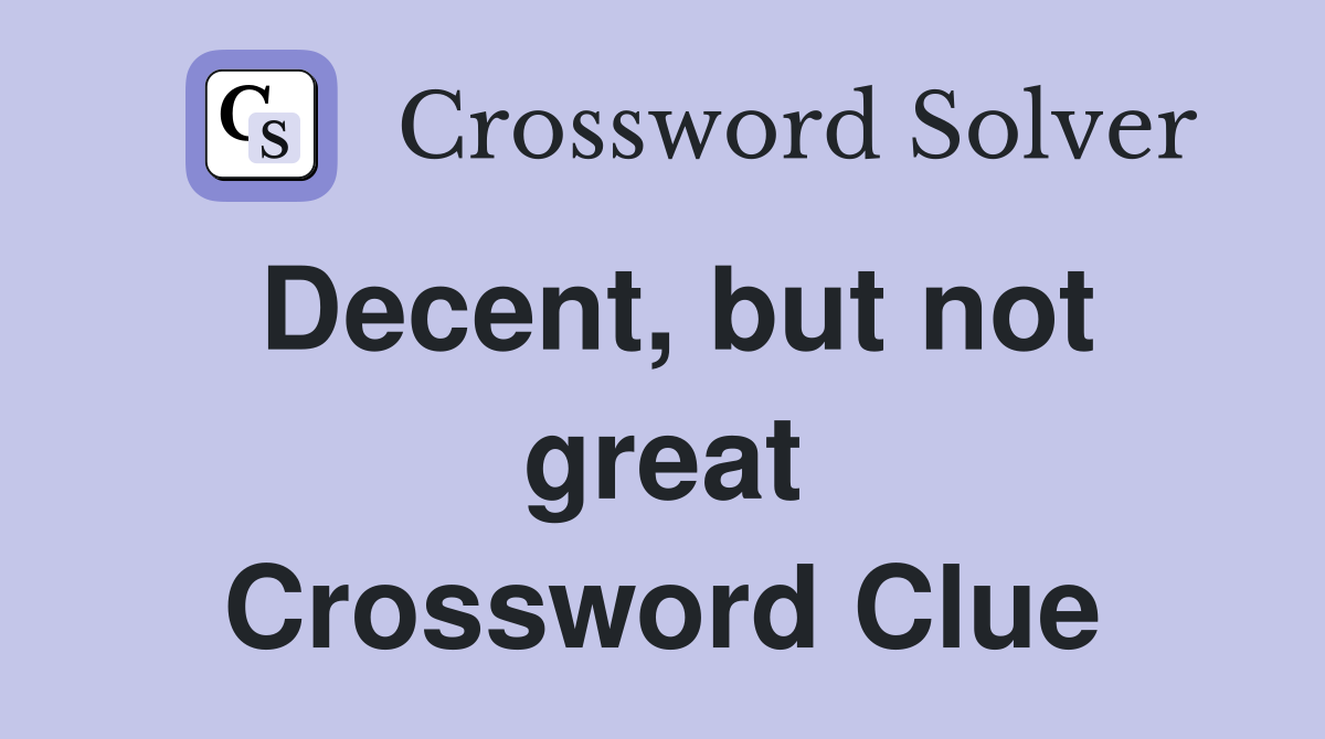 Decent, but not great Crossword Clue