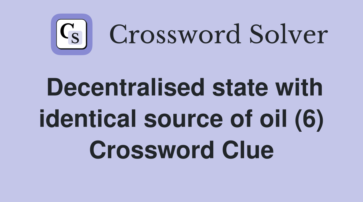 Decentralised state with identical source of oil (6) Crossword Clue