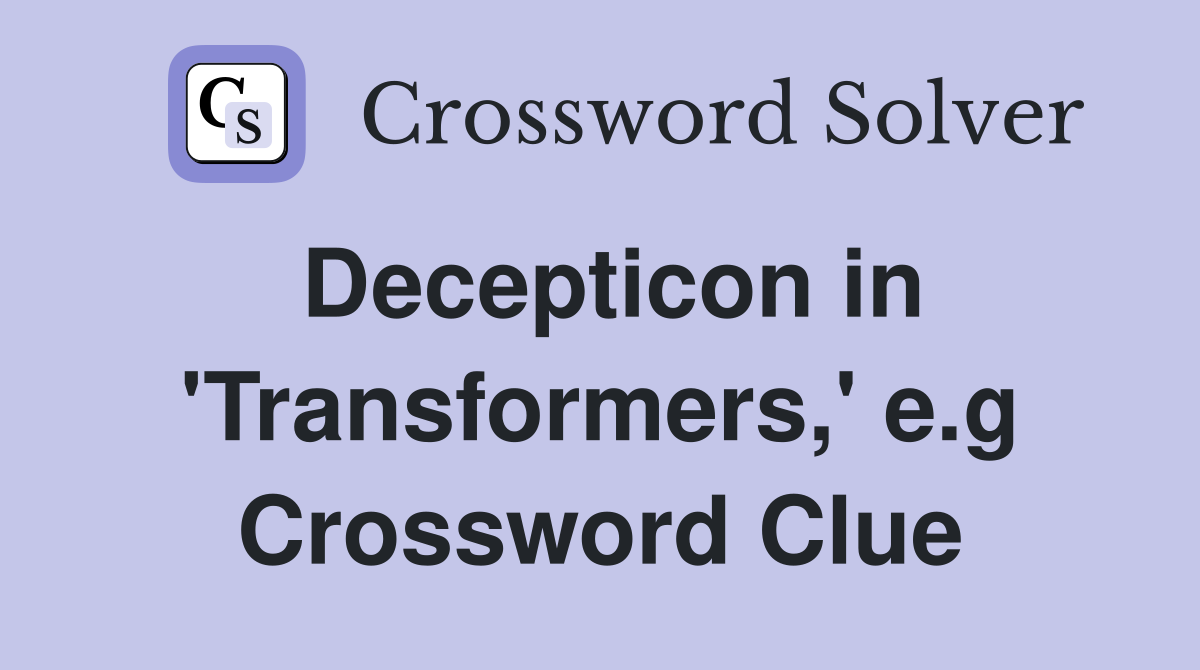 Decepticon in 'Transformers,' e.g Crossword Clue