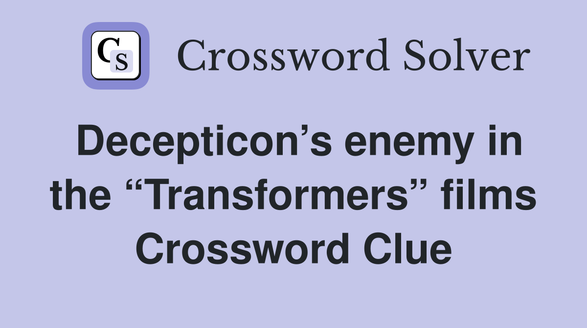 Decepticon’s enemy in the “Transformers” films Crossword Clue
