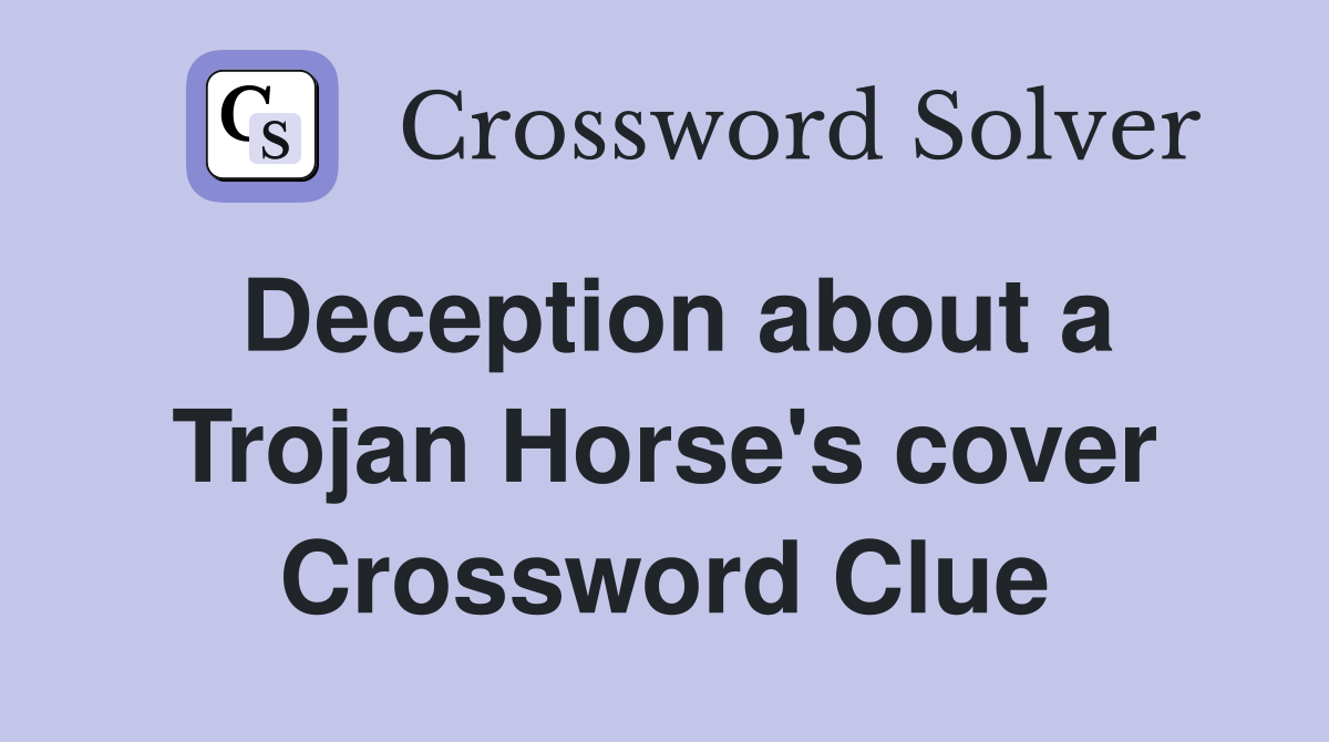 Deception about a Trojan Horse's cover Crossword Clue
