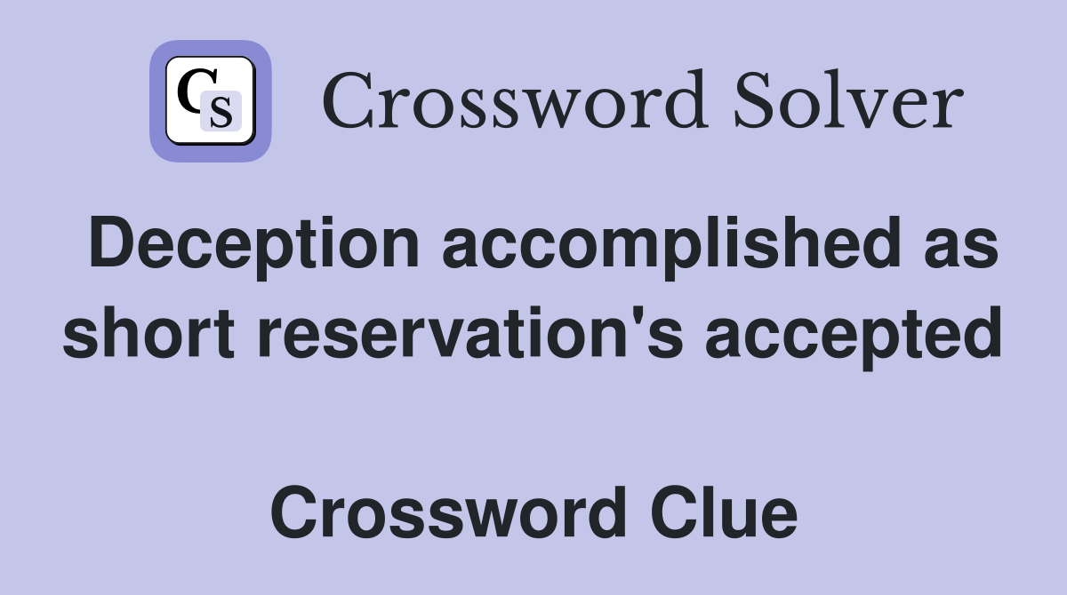 Deception accomplished as short reservation's accepted  Crossword Clue