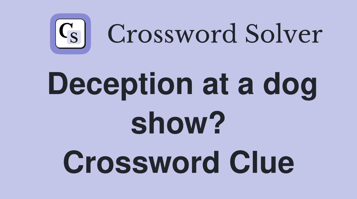 Deception at a dog show? Crossword Clue