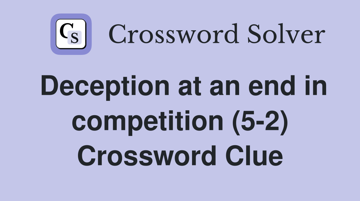 Deception at an end in competition (5-2) Crossword Clue