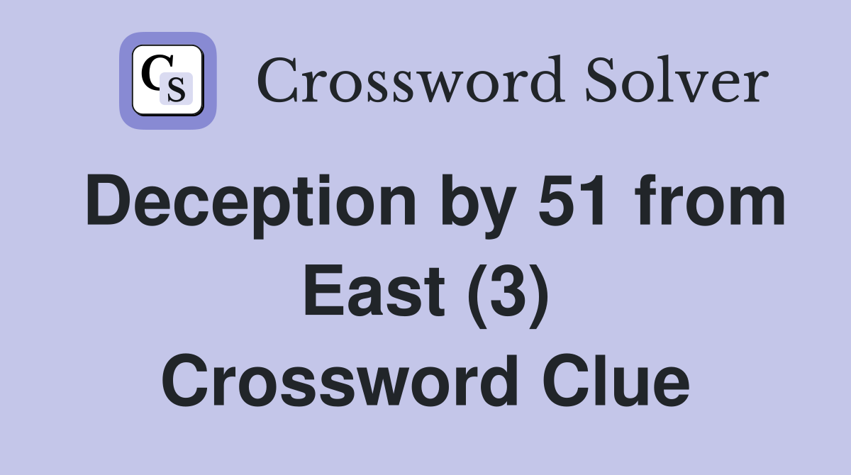 Deception by 51 from East (3) Crossword Clue