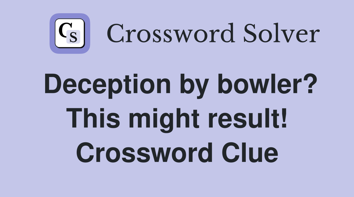 Deception by bowler? This might result! Crossword Clue