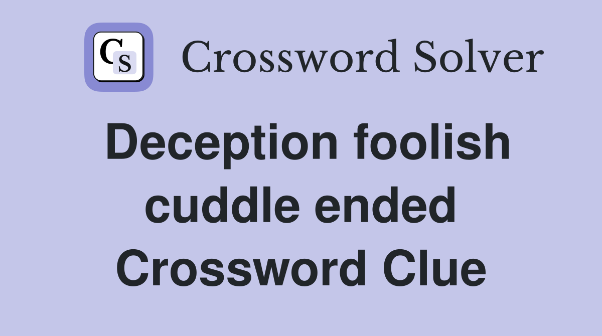 Deception foolish cuddle ended Crossword Clue