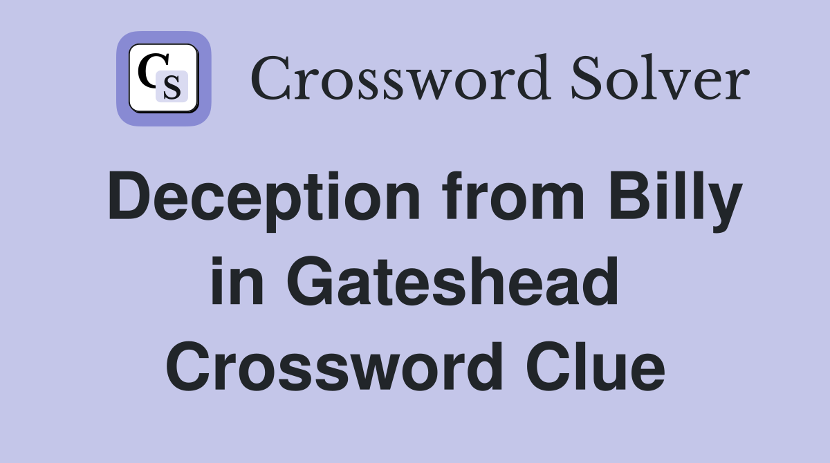 Deception from Billy in Gateshead Crossword Clue